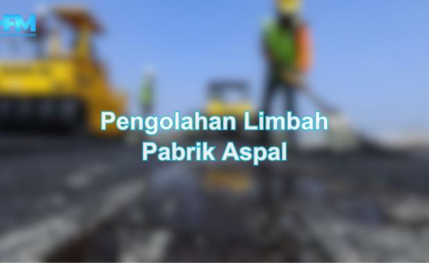 Pengolahan Limbah Pabrik Aspal